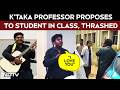 Karnataka Professor | Karnataka Professor Proposes To Student In Front Of Class, Beaten On Campus