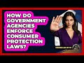 How Do Government Agencies Enforce Consumer Protection Laws? - Consumer Laws For You