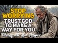 This Why You Need to STOP WORRYING and Trust God To Make A Way For You (Christian Motivation)