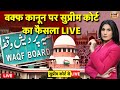 Supreme Court Verdict on Waqf Law Live: वक्फ पर सुप्रीम फैसला | Waqf Amendment Act | Rubika Liyaquat