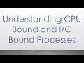 Understanding CPU Bound and I/O Bound Processes