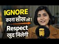 Learn to ignore – people will start respecting you. Powerful Psychology Trick