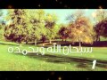 سبحان الله وبحمده 100 مرة  HD بصوت و صورة و عدد