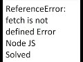 Fetch is not defined error fixed nodejs  ReferenceError  fetch api call error solved