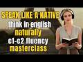 Think \u0026 Speak English Like a Native | C1–C2 Fluency Masterclass Listening \u0026 Speaking Practice 2026🔥🔥