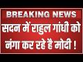 सदन में Rahul Gandhi को नंगा कर रहे है Modi,Budget Session में भयंकर बवाल| Lok Sabha |Narendra Modi