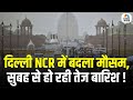 Delhi Weather Update Today | दिल्ली NCR में मौसम ने लिया यू-टर्न, सुबह से तेज बारिश | Breaking News