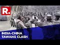 India-China Faceoff At LAC In Tawang; Minor Injuries To Both Sides