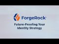 ForgeRock - Future-Proofing Your Identity Strategy