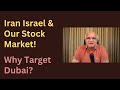Iran Israel \u0026 Our Stock Market! Why Target Dubai? 
