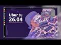What’s New in Ubuntu 26.04 🔥 | GNOME 50, Linux 7.0 \u0026 More..