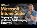 Microsoft Intune Suite - Deploying Apps, Updates \u0026 Managing Security!