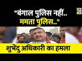 Suvendu Adhikari ने बोला Mamta सरकार पर हमला, कहा- बंगाल की पुलिस का नया नाम ममता पुलिस