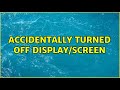 Accidentally turned off display/screen (2 Solutions!!)