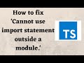 How to fix 'Cannot use import statement outside a module.'