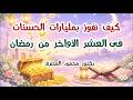 كيف نفوز بمليارات الحسنات فى العشر الأواخر من رمضان  ( كنوز و أسرار )  دكتور محمود المصرى