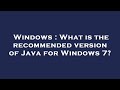 Windows : What is the recommended version of Java for Windows 7?