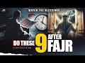 DO THESE 9 AFTER FAJR, WATCH THE BLESSINGS