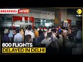 Delhi Airport Scrambles With Flight Delays \u0026 Cancellations, New Advisory Issued | WION BREAKING