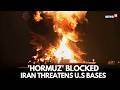 Iran Threatens U.S Bases As Strait Of Hormuz Crisis Explodes | Global Oil Route Under Threat | N18G