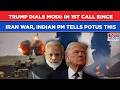 Iran War: Trump Dials Modi| 1st Call Since Middle East Crisis| POTUS Says This On Strait Of Hormuz