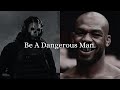 Be A Dangerous Man.
