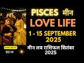 Pisces Love Life 1 - 15 September 2025♓ मीन लव राशिफल सितंबर 2025💞Meen Love Tarot Reading 2025