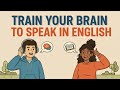 Train Your Brain to Think in English | English Speaking Practice | Learn English for Beginners
