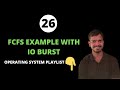 FCFS With IO Burst Time | Process Scheduling | Operating System