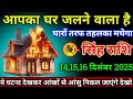 सिंह राशि वालों 14,15,16 दिसंबर 2025 से आपका घर जलने वाला है चारों तरफ तहलका मचेगा,