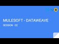 DATAWEAVE -:- SESSION 02 -:- MULESOFT DATAWEAVE