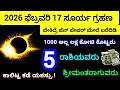 ಪೆಬ್ರವರಿ 17 ಸೂರ್ಯ ಗ್ರಹಣ / ಈ 5 ರಾಶಿಗೆ ಲಕ್ಷ ಕೋಟಿ ಕೊಟ್ಟರು ಶ್ರೀಮಂತರನ್ನಾಗುವುದನ್ನ ತಡೆಯಲು ಯಾರಿಗು ಸಾದ್ಯವಿಲ್ಲ