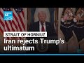 US President Trump gives Iran 48 hours to open Strait of Hormuz, Iran rejects • FRANCE 24 English