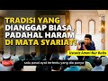 Traditions Considered Ordinary, Yet Haram in the Eyes of Sharia! | Ustadz Ammi Nur Baits