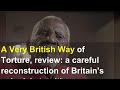 A Very British Way of Torture, review: a careful reconstruction of Britain's colonial atrocitie