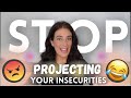 How To Stop Projecting Your Insecurities Onto Other People