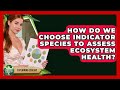 How Do We Choose Indicator Species To Assess Ecosystem Health? - Explaining Ecology