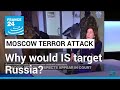 Moscow concert hall attack: Why would IS target Russia? • FRANCE 24 English