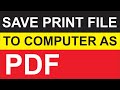 How to Save Print File to our Computer as PDF