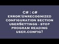 C# : c# error:Unrecognized configuration section userSettings - stop program reading user.config?