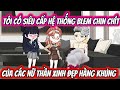 Tôi Có Siêu Cấp Hệ Thống Blem Chin Chít Của Các Nữ Thần Xinh Đẹp Hàng Khủng | KK VietSub