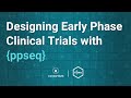 Designing Early Phase Clinical Trials with {ppseq}