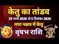 वृषभ राशि - केतु का अपने ही नक्षत्र, मघा नक्षत्र में गोचर/ 29 मार्च 2026 से 5 दिसंबर 2026