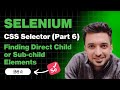 Finding Direct Child \u0026 Sub-Child Elements in CSS Selectors for Selenium WebDriver