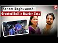 Sonam Raghuvanshi, accused of killing husband during honeymoon in Meghalaya, granted bail