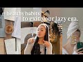 11 healthy habits you NEED to EXIT YOUR LAZY ERA 🌱: how to get your life together \u0026 be productive!
