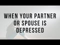 When Your Partner or Spouse is Depressed