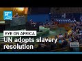 UN names African slave trade 'gravest crime against humanity' • FRANCE 24 English