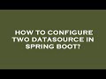How to configure two datasource in spring boot?