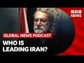Who is leading Iran? | Global News Podcast